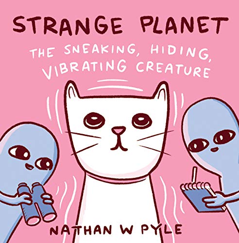 Strange Planet: The Sneaking, Hiding, Vibrating Creature | Pyle, Nathan W.